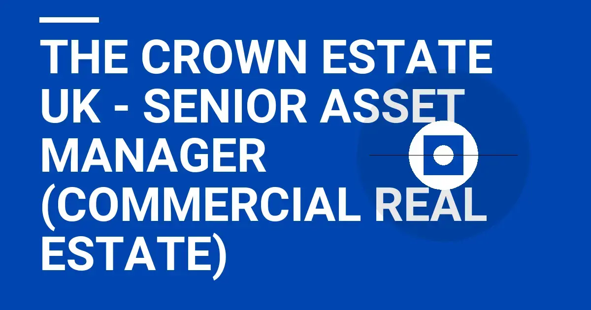 The Crown Estate UK - Senior Asset Manager (Commercial Real Estate)