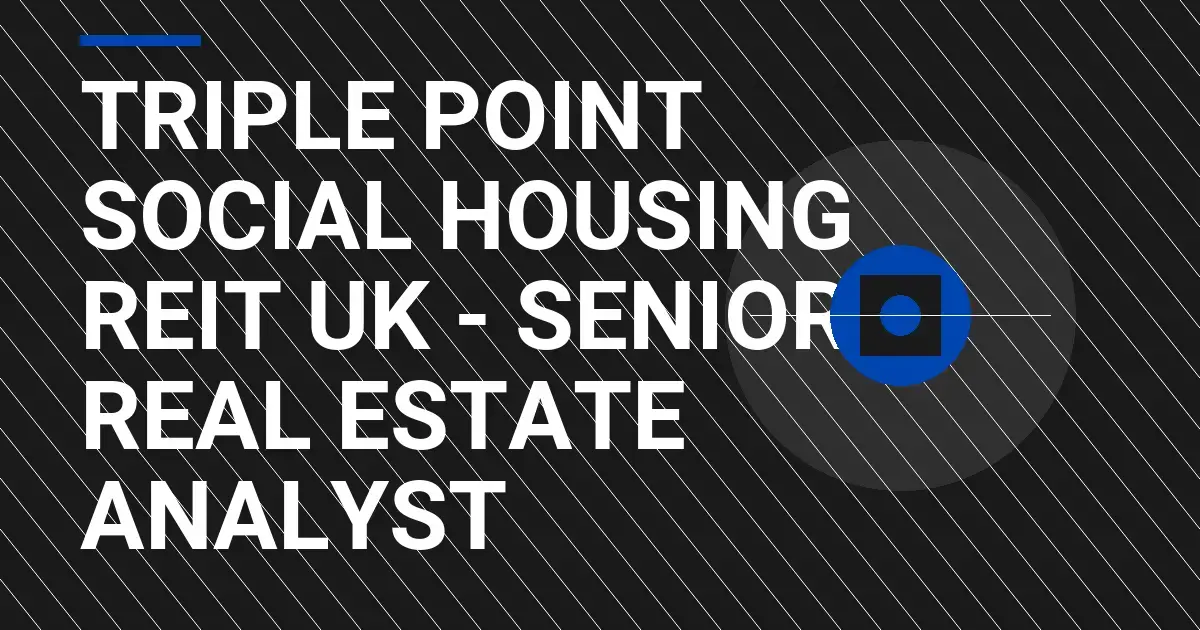 Triple Point Social Housing REIT UK - Senior Real Estate Analyst