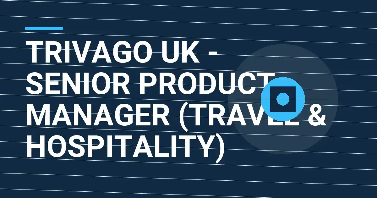 Trivago UK - Senior Product Manager (Travel & Hospitality)