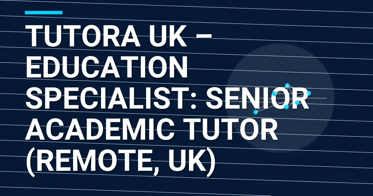 Tutora UK – Education Specialist: Senior Academic Tutor (Remote, UK)