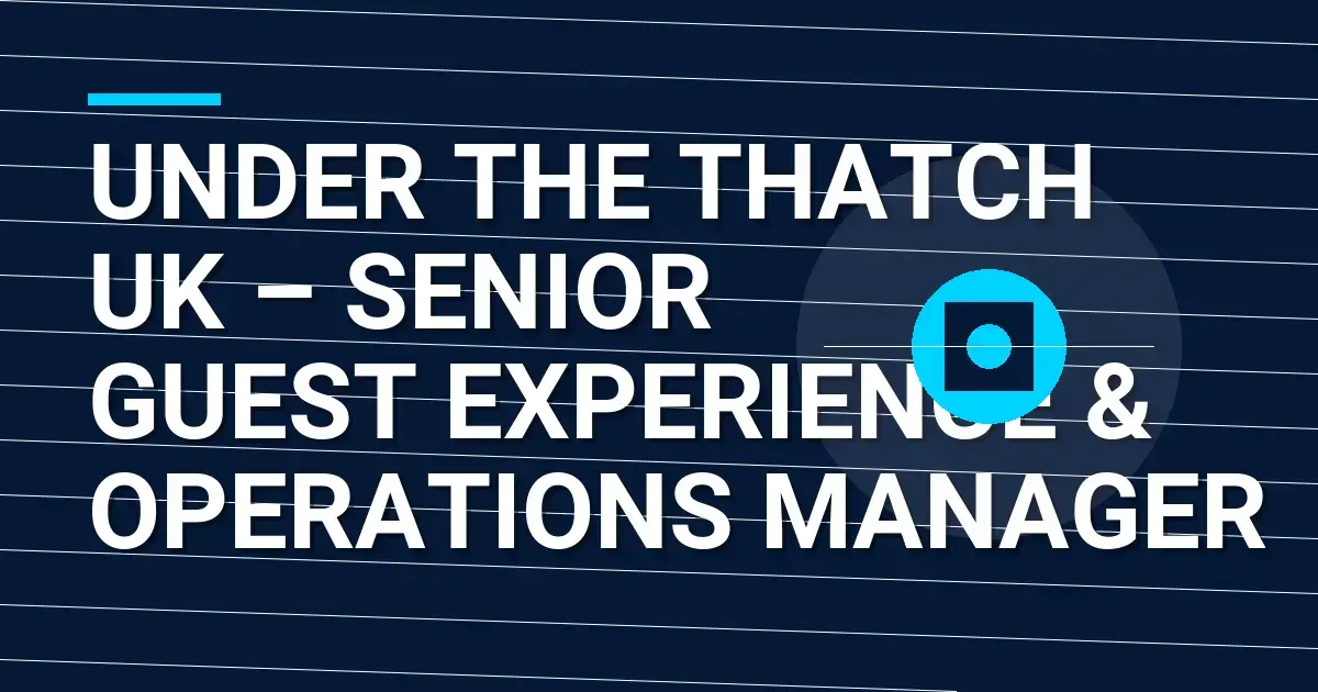 Under the Thatch UK – Senior Guest Experience & Operations Manager