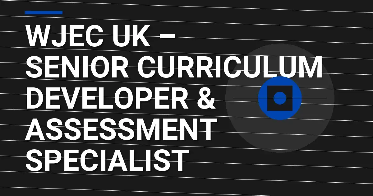 WJEC UK – Senior Curriculum Developer & Assessment Specialist
