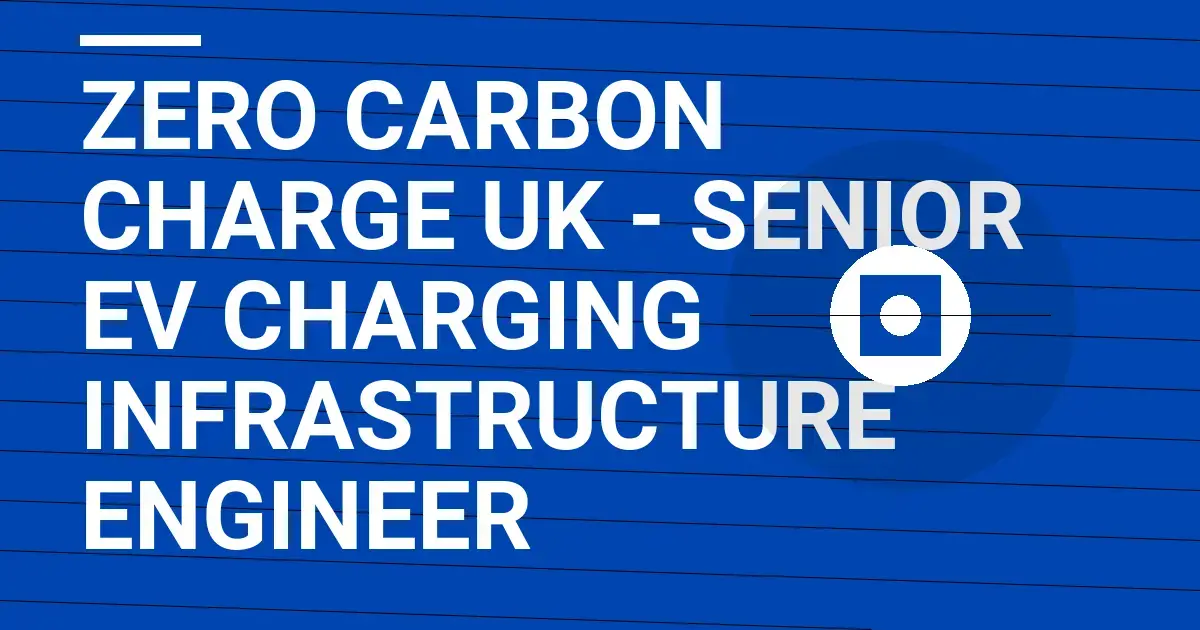 Zero Carbon Charge UK - Senior EV Charging Infrastructure Engineer