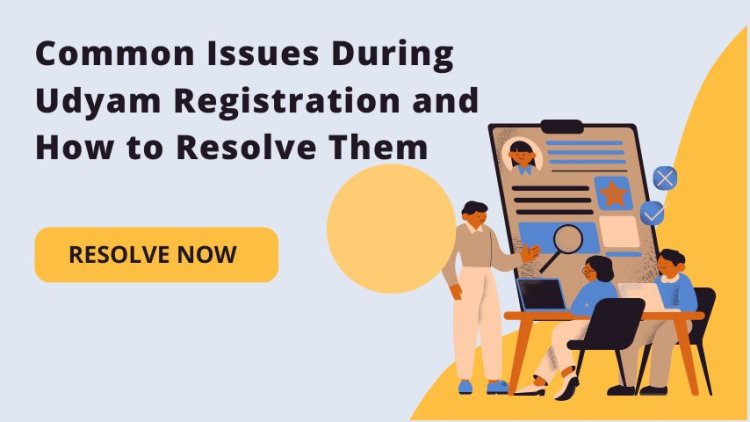 Common Issues During Udyam Registration and How to Resolve Them