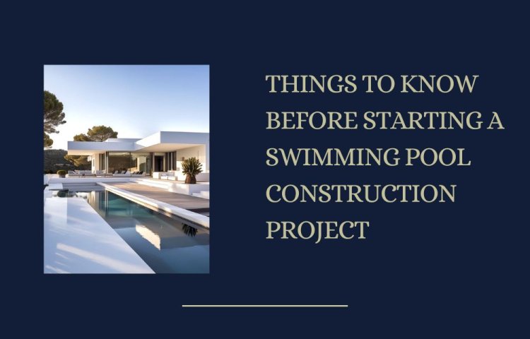 Things to Know Before Starting a Swimming Pool Construction Project